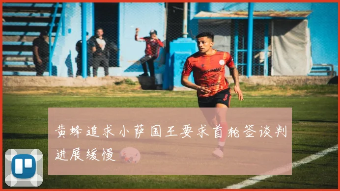 黄蜂追求小萨国王要求首轮签谈判进展缓慢